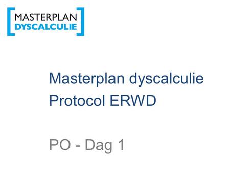 Masterplan dyscalculie Protocol ERWD PO - Dag 1