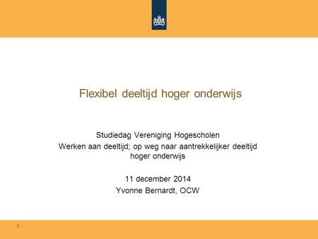Flexibel deeltijd hoger onderwijs Studiedag Vereniging Hogescholen Werken aan deeltijd; op weg naar aantrekkelijker deeltijd hoger onderwijs 11 december.
