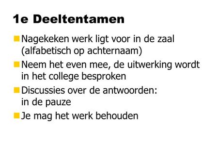 1e Deeltentamen nNagekeken werk ligt voor in de zaal (alfabetisch op achternaam) nNeem het even mee, de uitwerking wordt in het college besproken nDiscussies.