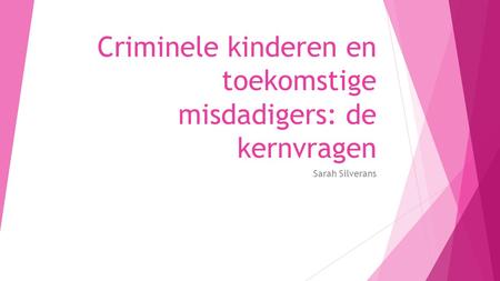 Criminele kinderen en toekomstige misdadigers: de kernvragen Sarah Silverans.