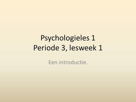 Psychologieles 1 Periode 3, lesweek 1 Een introductie.
