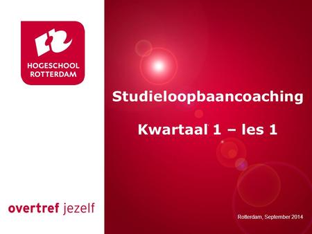 Presentatie titel Rotterdam, 00 januari 2007 Studieloopbaancoaching Kwartaal 1 – les 1 Rotterdam, September 2014.