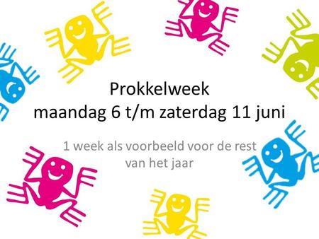 Prokkelweek maandag 6 t/m zaterdag 11 juni 1 week als voorbeeld voor de rest van het jaar.
