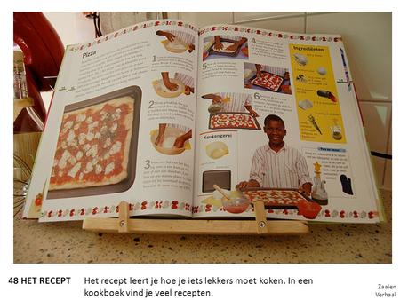 48 HET RECEPTHet recept leert je hoe je iets lekkers moet koken. In een kookboek vind je veel recepten. Zaaien Verhaal.