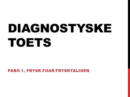DIAGNOSTYSKE TOETS PABO 1, FRYSK FOAR FRYSKTALIGEN.