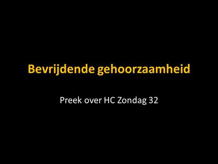 Bevrijdende gehoorzaamheid Preek over HC Zondag 32.