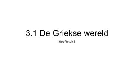 3.1 De Griekse wereld Hoofdstuk 3.