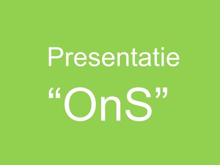 Presentatie “OnS”. “OnS” staat voor “Ontmoet in Slochteren”