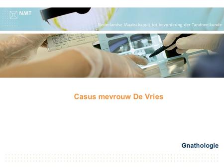 Gnathologie Casus mevrouw De Vries. Mevrouw De Vries heeft sinds oktober vorig jaar pijnklachten aan haar rechter gelaatshelft (juist voor het oor). De.