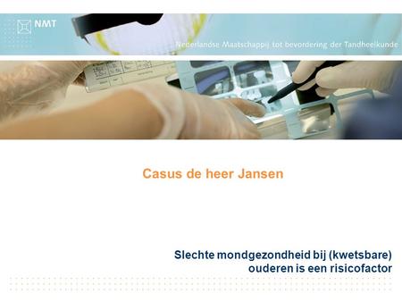 Slechte mondgezondheid bij (kwetsbare) ouderen is een risicofactor Casus de heer Jansen.