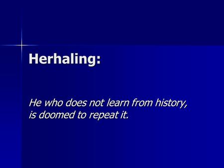 Herhaling: He who does not learn from history, is doomed to repeat it.