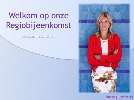 Welkom op onze Regiobijeenkomst JacquelineZuidweg Jacqueline Zuidweg.