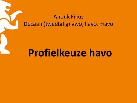 Anouk Filius Decaan (tweetalig) vwo, havo, mavo Profielkeuze havo.