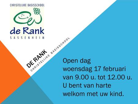 DE RANK CHRISTELIJKE BASISSCHOOL Open dag woensdag 17 februari van 9.00 u. tot 12.00 u. U bent van harte welkom met uw kind.