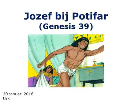 30 januari 2016 Urk Jozef bij Potifar (Genesis 39)