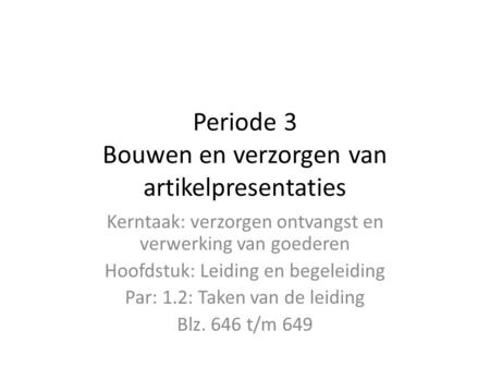 Periode 3 Bouwen en verzorgen van artikelpresentaties Kerntaak: verzorgen ontvangst en verwerking van goederen Hoofdstuk: Leiding en begeleiding Par: 1.2: