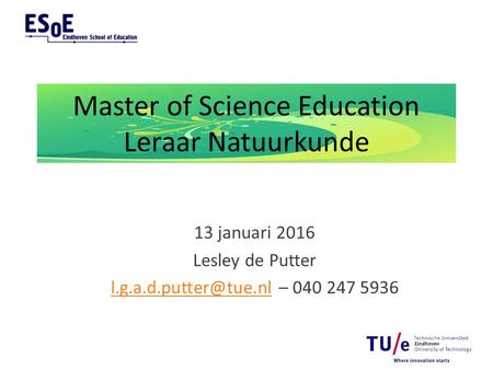 Master of Science Education Leraar Natuurkunde 13 januari 2016 Lesley de Putter – 040 247 5936.