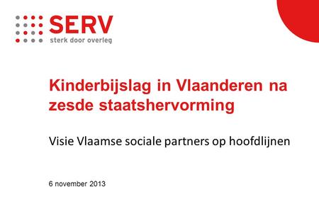 Kinderbijslag in Vlaanderen na zesde staatshervorming Visie Vlaamse sociale partners op hoofdlijnen 6 november 2013.