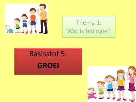 Thema 1: Wat is biologie? Basisstof 5: GROEI.