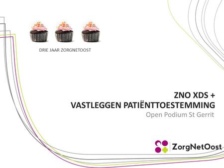 DRIE JAAR ZORGNETOOST Open Podium St Gerrit ZNO XDS + VASTLEGGEN PATIËNTTOESTEMMING.