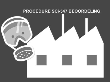 PROCEDURE SCi-547 BEOORDELING. WAARVOOR IS DE SCi-547? Het SCi-547 protocol is er voor: valideren van nieuwe werkmethoden.