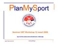 1 www.PlanMySport.com Trainings Manager P lan M y S port Seminar-VNT Workshop 12 maart 2006 Sport & Recreatiecentrum Rottemeren - Bleiswijk.