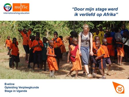 “Door mijn stage werd ik verliefd op Afrika ” Eveline Opleiding Verpleegkunde Stage in Uganda.