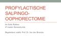 PROFYLACTISCHE SALPINGO- OOPHORECTOMIE An-Sofie Rottiers 4 e master Geneeskunde Begeleidend staflid: Prof. Dr. Van den Broecke.