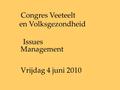 Issues Management Vrijdag 4 juni 2010 Congres Veeteelt en Volksgezondheid.