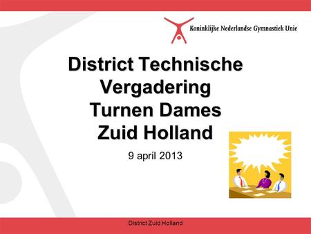 District Technische Vergadering Turnen Dames Zuid Holland 9 april 2013 District Zuid Holland.
