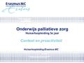 Onderwijs palliatieve zorg Huisartsopleiding 3e jaar Context en proactiviteit Huisartsopleiding Erasmus MC.