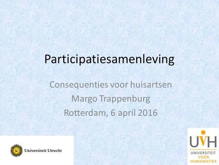 Participatiesamenleving Consequenties voor huisartsen Margo Trappenburg Rotterdam, 6 april 2016.