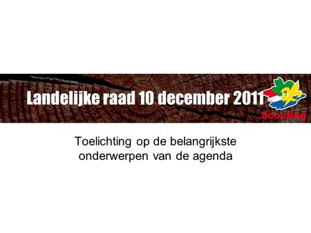 Landelijke raad 10 december 2011 Toelichting op de belangrijkste onderwerpen van de agenda.