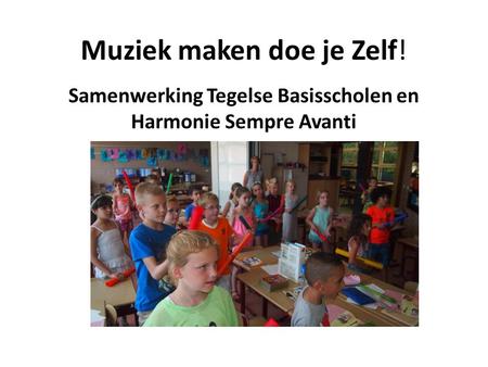 Muziek maken doe je Zelf! Samenwerking Tegelse Basisscholen en Harmonie Sempre Avanti.