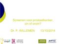 Screenen voor prostaatkanker, zin of onzin? Dr. P. WILLEMEN 13/10/2014.