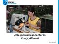 Www.dorcas.nl Job en businesscenter in Korça, Albanië.