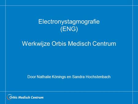 Electronystagmografie (ENG) Werkwijze Orbis Medisch Centrum