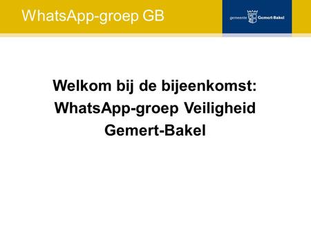WhatsApp-groep GB Welkom bij de bijeenkomst: WhatsApp-groep Veiligheid Gemert-Bakel.