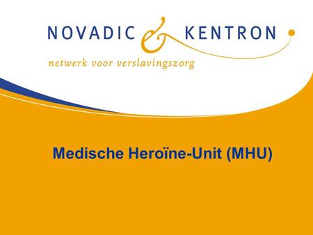 1 Medische Heroïne-Unit (MHU). 2 De MHU biedt: Gecontroleerde heroïnebehandeling onder medisch toezicht aan 20 patiënten Methadonverstrekking aan ca.