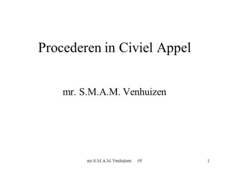 Mr.S.M.A.M. Venhuizen 051 Procederen in Civiel Appel mr. S.M.A.M. Venhuizen.