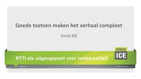 1 Goede toetsen maken het verhaal compleet Emila Bijl RTTI als uitgangspunt voor toetskwaliteit.