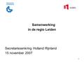 1 Samenwerking in de regio Leiden Secretarissenkring Holland Rijnland 15 november 2007.