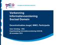 Verkenning Informatievoorziening Sociaal Domein Decentralisaties Jeugd, WMO, Participatie Hans Versteeg - VNG Expertmeeting Informatievoorziening GGD-NL.