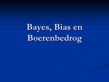 Bayes, Bias en Boerenbedrog. Diagnostiek Diagnostiek Trial-interpretatie Trial-interpretatie.