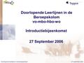 27 september 2006Doorlopende leerlijnen in de beroepskolom Doorlopende Leerlijnen in de Beroepskolom vo-mbo-hbo-wo Introductiebijeenkomst 27 September.