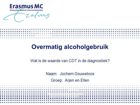Overmatig alcoholgebruik Wat is de waarde van CDT in de diagnostiek? Naam:Jochem Gouweloos Groep:Arjen en Ellen.
