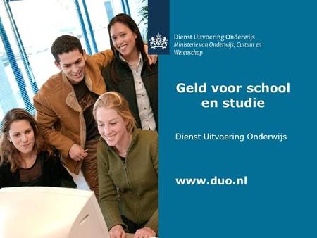 Geld voor school en studie Dienst Uitvoering Onderwijs www.duo.nl.