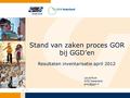 Stand van zaken proces GOR bij GGD’en Resultaten inventarisatie april 2012 Laura Rust GGD Nederland
