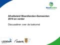 Afvalbeleid Waardlanden-Gemeenten 2014 en verder Discussiëren over de toekomst.