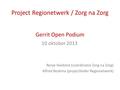 Project Regionetwerk / Zorg na Zorg Gerrit Open Podium 10 oktober 2013 Renje Heidstra (coördinator Zorg na Zorg) Alfred Boskma (projectleider Regionetwerk)